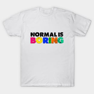 Normal is Boring T-Shirt